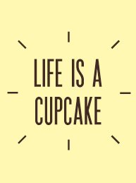Life is a cupcake